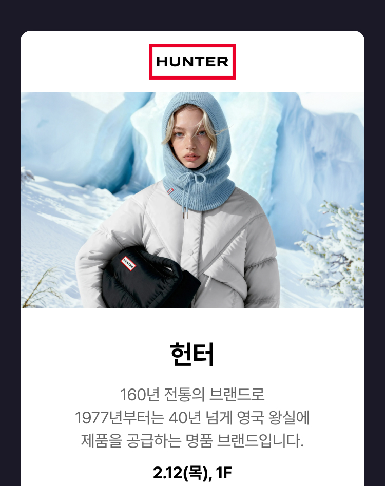 헌터 - 헌터 160년 전통의 브랜드로 1977년부터는 40년 넘게 영국 왕실에 제품을 공급하는 명품 브랜드입니다. 2.12(목), 1F