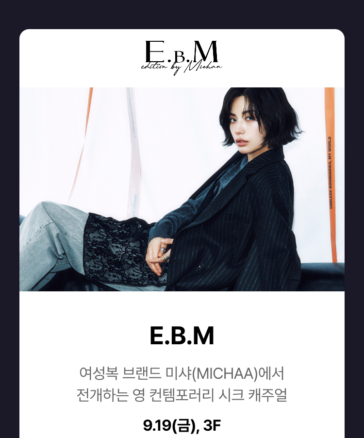 E.B.M - 여성복 브랜드 미샤(MICHAA)에서 전개하는 영 컨템포러리 시크 캐주얼, 9.19(금), 3F