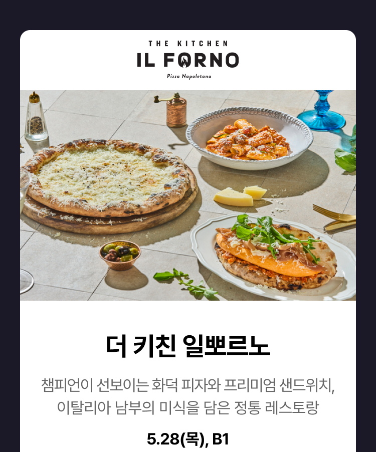 챔피언이 선보이는 화덕 피자와 프리미엄 샌드위치, 이탈리아 남부의 미식을 담은 정통 레스토랑, 5.28(목), B1