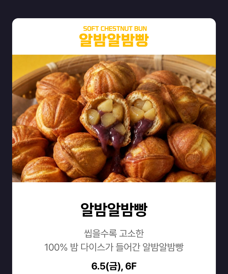 알밤알밤빵 - 씹을수록 고소한 100% 밤 다이스가 들어간 알밤알밤빵, 6.5(금), 6F