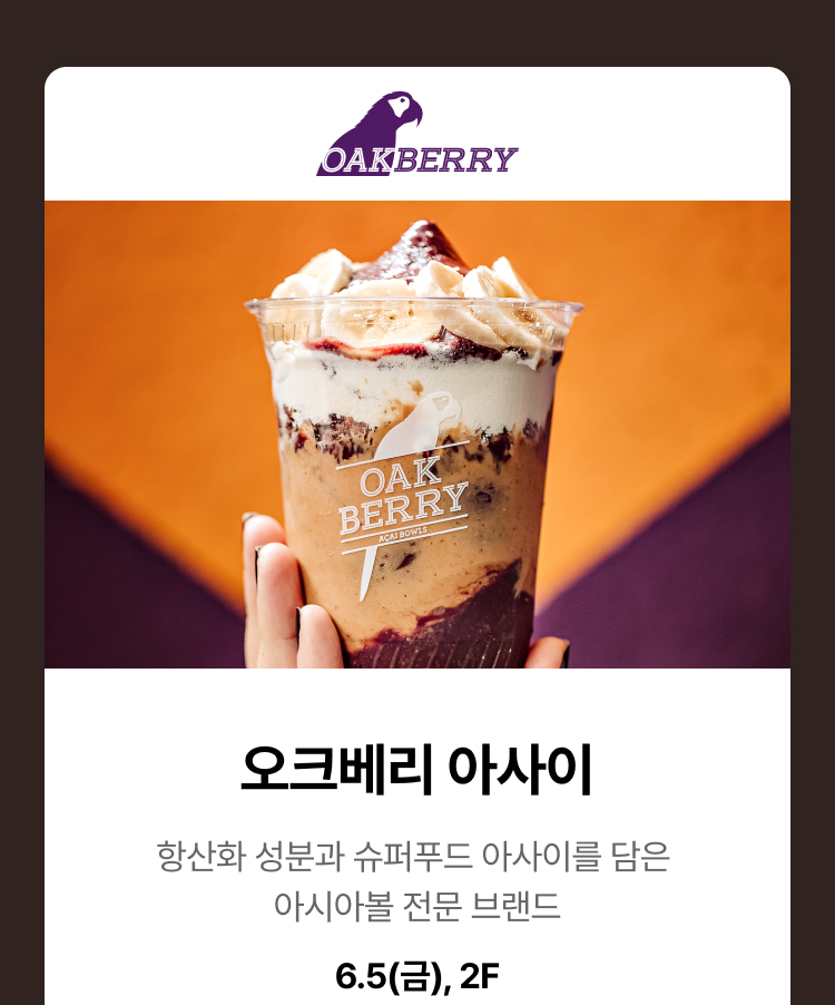 오크베리 아사이 - 오크베리 아사이, 항산화 성분과 슈퍼푸드 아사이를 담은 아시아볼 전문 브랜드, 6.5(금), 2F