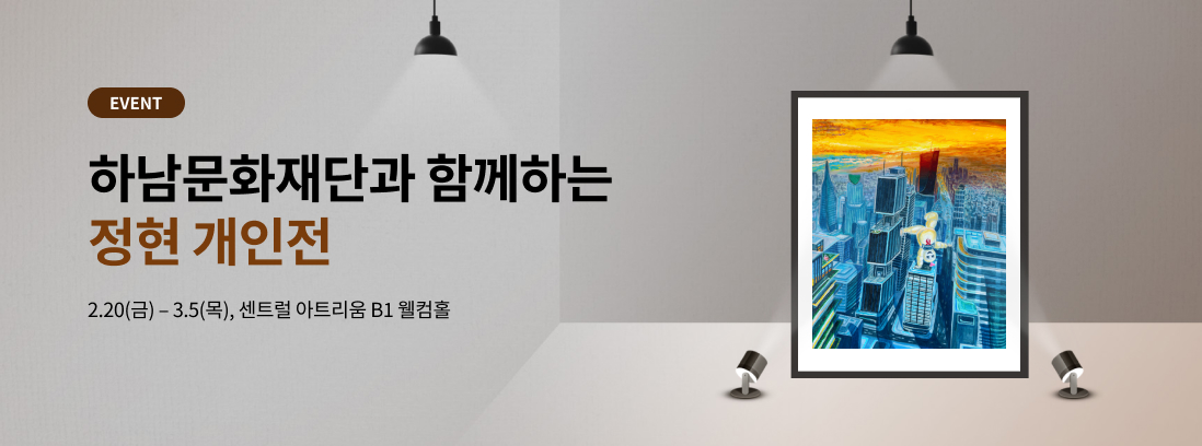 EVENT 하남문화재단과 함게하는 정현 개인전 2.20(금) - 3.5(목), 센트럴 아트리움 B1 웰컴홈