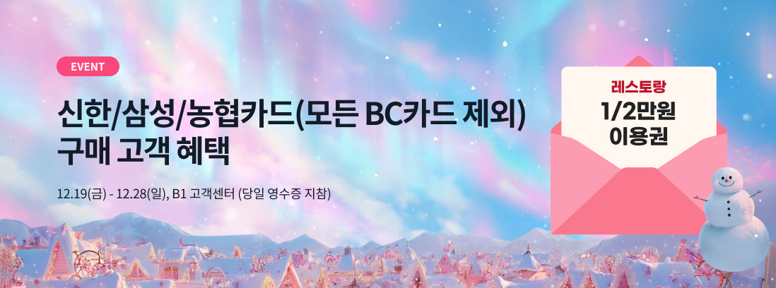EVENT 신한/삼성/농협카드(모든 BC카드 제외) 구매 고객 혜택, 12.19(금) - 12.28(일), B1 고객센터 (당일 영수증 지참), 레스토랑 1/2만원권 1매 증정