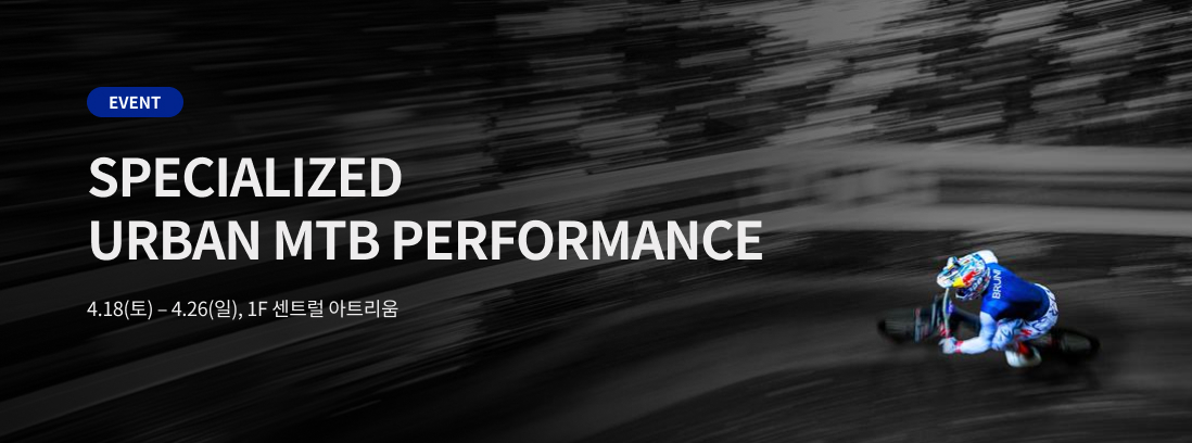 EVENT SPECIALIZED URBAN MTB PERFORMANCE 4.18(토) - 4.26(일), 1F 센트럴 아트리움