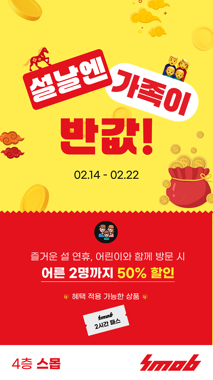 설날엔 가족이 반값 02.14 - 02.22 즐거운 설 연휴, 어린이와 함께 방문 시 어른 2명까지 50% 할인 혜택 적용 가능한 상품 - 2시간 패스 4층 스몹 