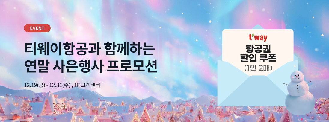 EVENT 티웨이항공과 함께하는 연말 사은행사 프로모션 12.19(금) - 12.31(수) 1F 고객센터