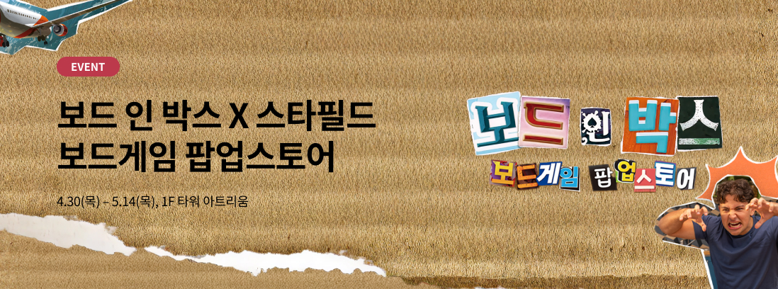 EVENT 보드 인 박스 X 스타필드 보드게임 팝업스토어 4.30(목) - 5.14(목), 1F 타워 아트리움