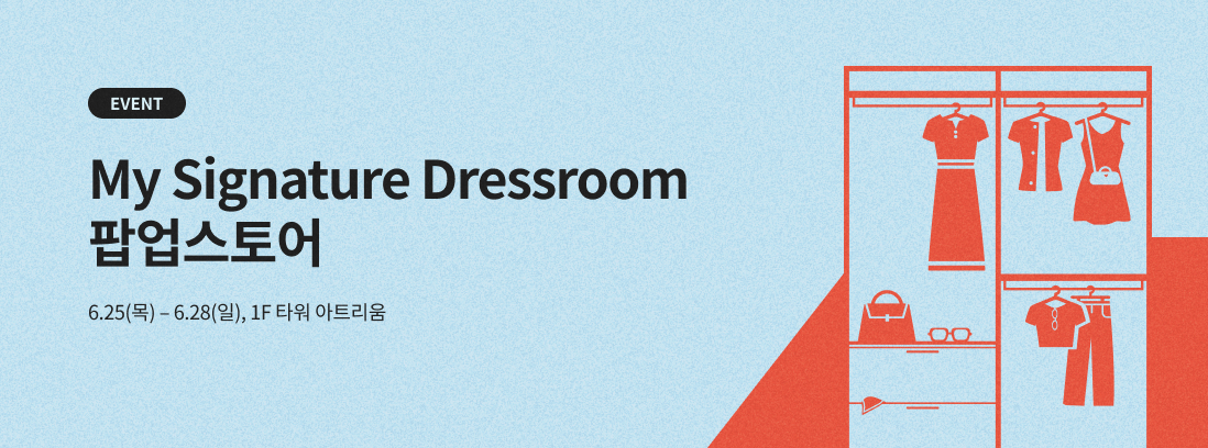 My Signature Dressroom 팝업스토어. 6.25(목)-6.28(일). 1F 타워 아트리움