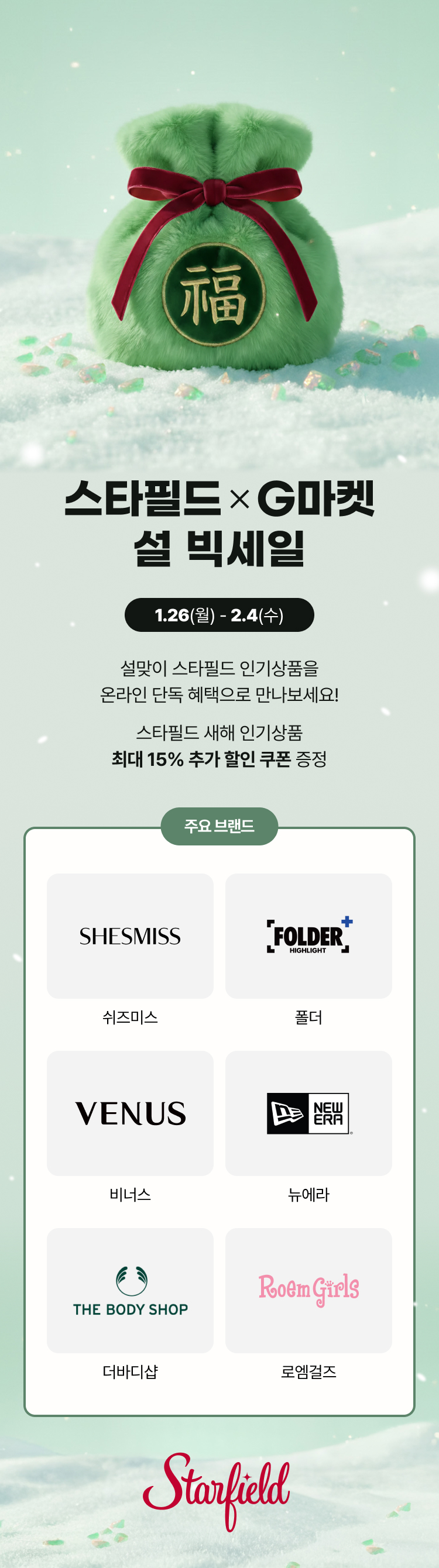 스타필드XG마켓 설 빅세일, 1.26(월) - 2.4(수), 설맞이 스타필드 인기상품을 온라인 단독 혜택으로 만나보세요! 스타필드 새해 인기상품 최대 15% 추가 할인 쿠폰 증정, 주요브랜드 쉬즈미스/폴더/비너스/뉴에라/더바디샵/로엠걸즈